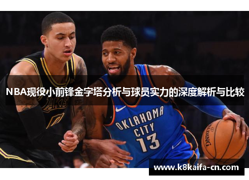 NBA现役小前锋金字塔分析与球员实力的深度解析与比较