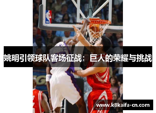 姚明引领球队客场征战：巨人的荣耀与挑战