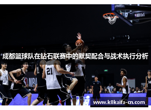成都篮球队在钻石联赛中的默契配合与战术执行分析